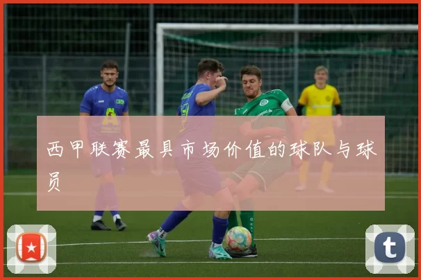 西甲联赛最具市场价值的球队与球员