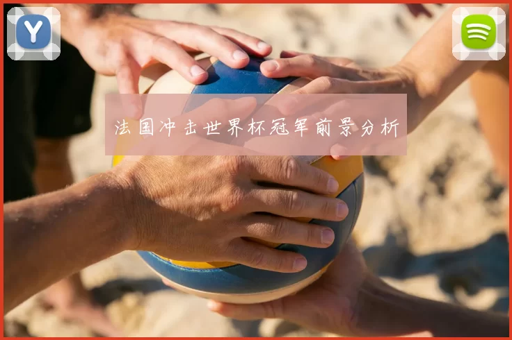 法国冲击世界杯冠军前景分析