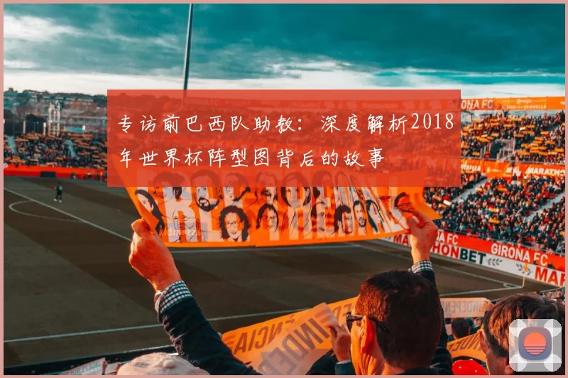 专访前巴西队助教：深度解析2018年世界杯阵型图背后的故事
