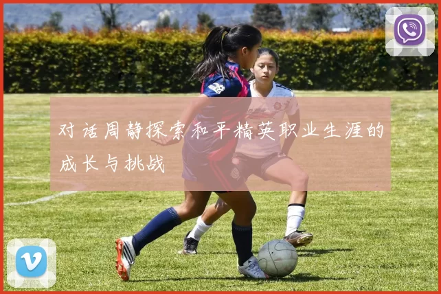 对话周静探索和平精英职业生涯的成长与挑战
