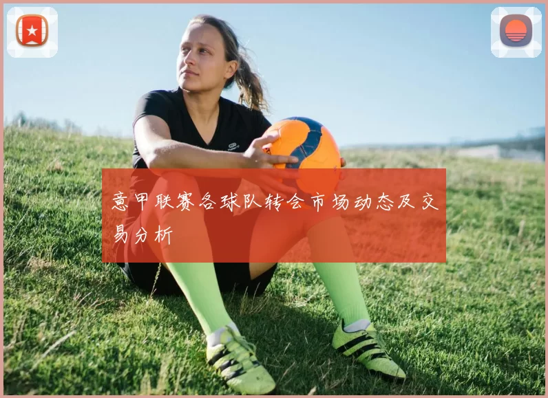意甲联赛各球队转会市场动态及交易分析