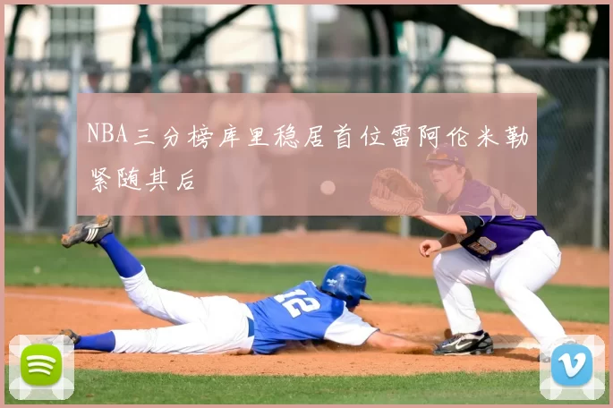 NBA三分榜库里稳居首位雷阿伦米勒紧随其后