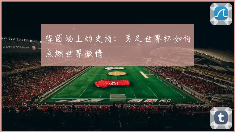 绿茵场上的史诗:男足世界杯如何点燃世界激情