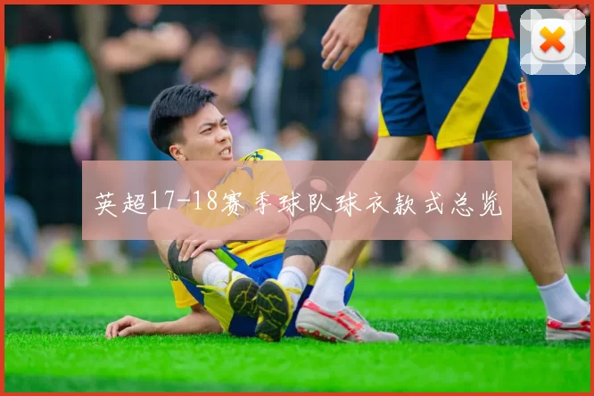 英超17-18赛季球队球衣款式总览