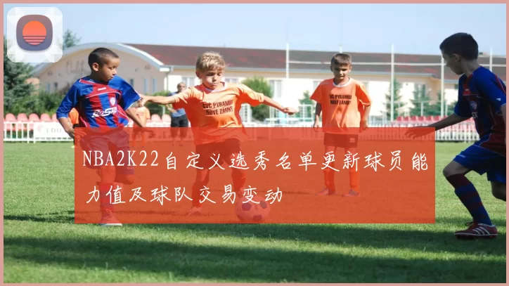 NBA2K22自定义选秀名单更新球员能力值及球队交易变动