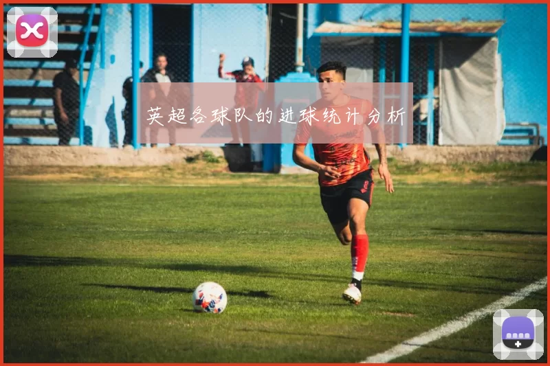 英超各球队的进球统计分析