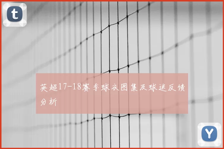 英超17-18赛季球衣图集及球迷反馈分析