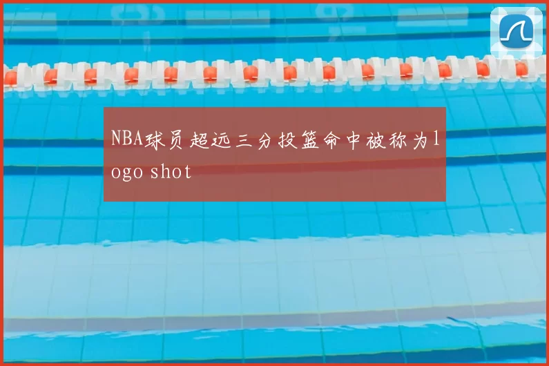 NBA球员超远三分投篮命中被称为logo shot