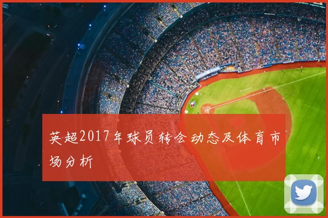 英超2017年球员转会动态及体育市场分析