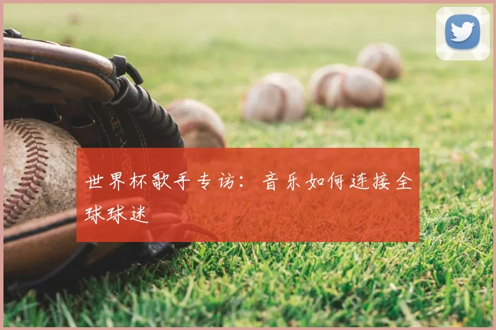 世界杯歌手专访：音乐如何连接全球球迷