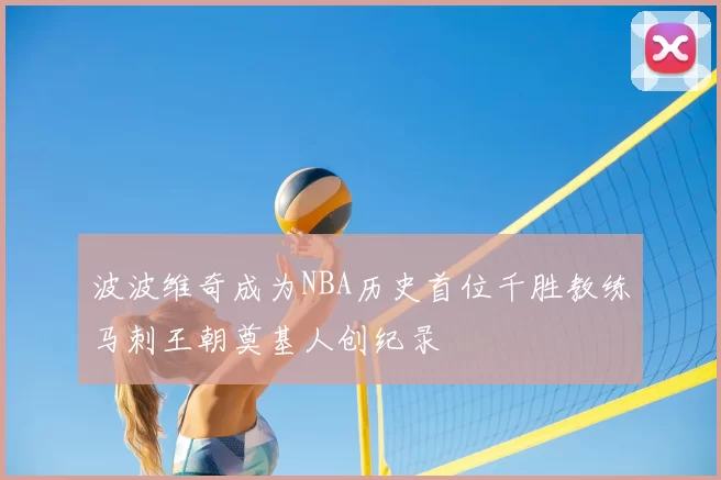 波波维奇成为NBA历史首位千胜教练马刺王朝奠基人创纪录