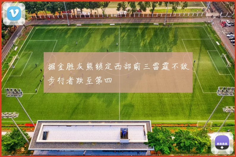 掘金胜灰熊锁定西部前三雷霆不敌步行者跌至第四