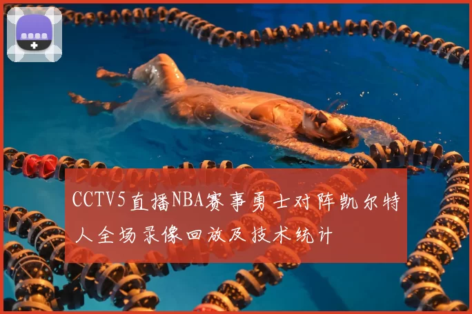 CCTV5直播NBA赛事勇士对阵凯尔特人全场录像回放及技术统计