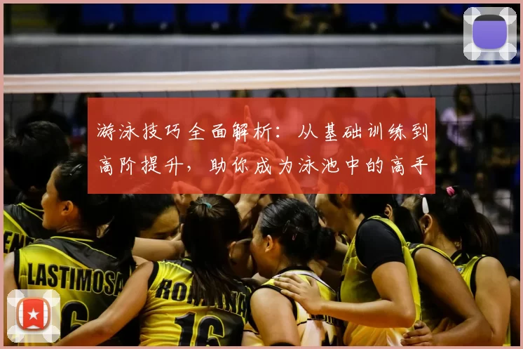 游泳技巧全面解析：从基础训练到高阶提升，助你成为泳池中的高手