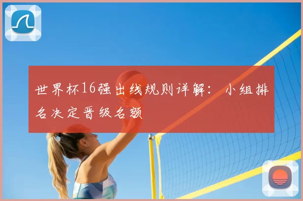 世界杯16强出线规则详解：小组排名决定晋级名额