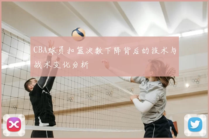 CBA球员扣篮次数下降背后的技术与战术变化分析