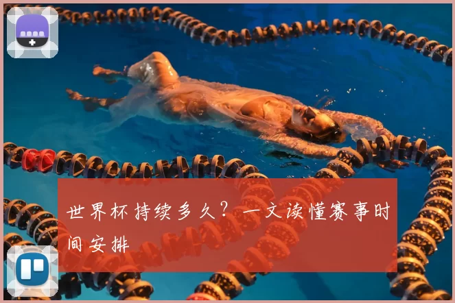 世界杯持续多久？一文读懂赛事时间安排
