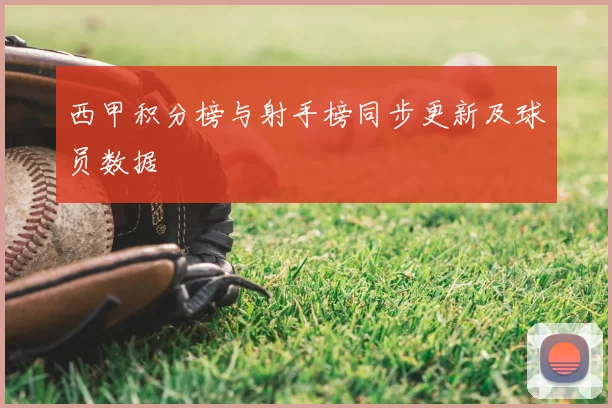 西甲积分榜与射手榜同步更新及球员数据
