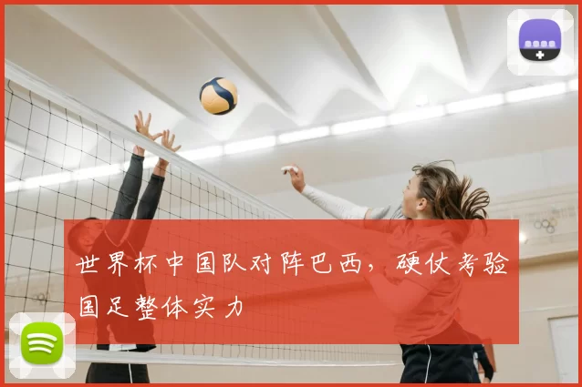 世界杯中国队对阵巴西，硬仗考验国足整体实力