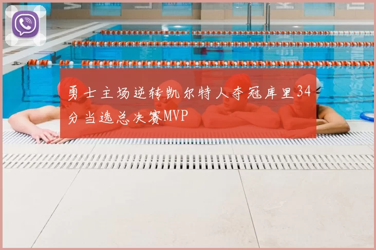 勇士主场逆转凯尔特人夺冠库里34分当选总决赛MVP