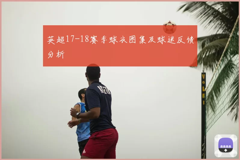 英超17-18赛季球衣图集及球迷反馈分析