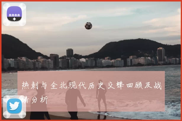 热刺与全北现代历史交锋回顾及战绩分析