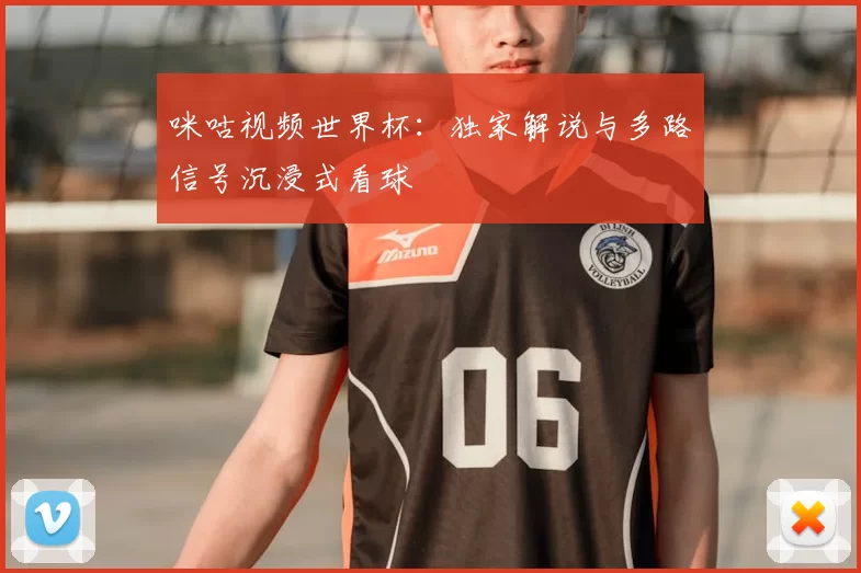 咪咕视频世界杯:独家解说与多路信号沉浸式看球