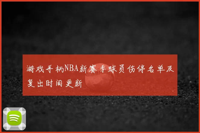 游戏手柄NBA新赛季球员伤停名单及复出时间更新